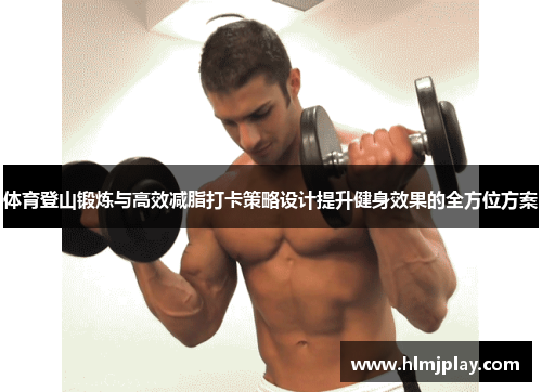 体育登山锻炼与高效减脂打卡策略设计提升健身效果的全方位方案